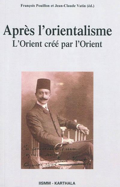 Après l'orientalisme : l'Orient créé par l'Orient