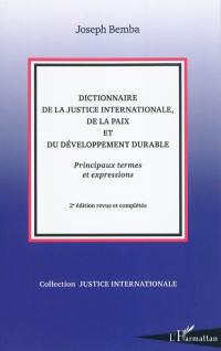 Dictionnaire de la justice internationale, de la paix et du développement durable : principaux termes et expressions