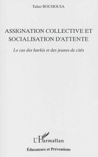 Assignation collective et socialisation d'attente : le cas des harkis et des jeunes de cités