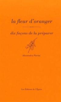 La fleur d'oranger : dix façons de la préparer