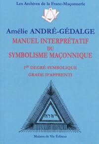 Manuel interprétatif du symbolisme maçonnique : 1er degré symbolique grade d'apprenti