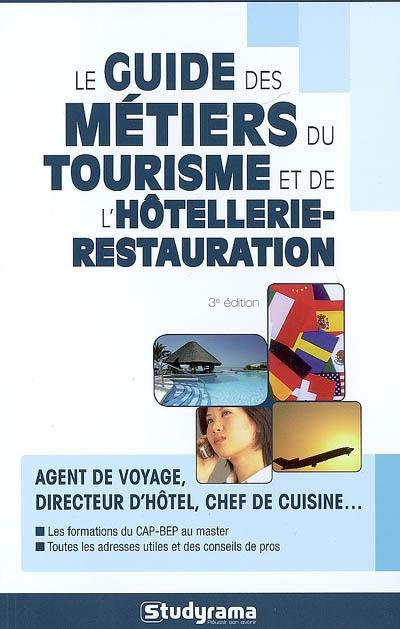 Le guide des métiers du tourisme et de l'hôtellerie-restauration : agent de voyage, directeur d'hôtel, chef de cuisine... : les formations du CAP-BEP au master, toutes les adresses utiles et des conseils de pro