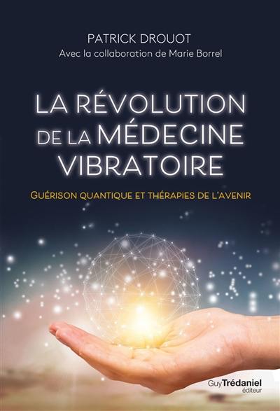 La révolution de la médecine vibratoire : guérison quantique et thérapies de l'avenir