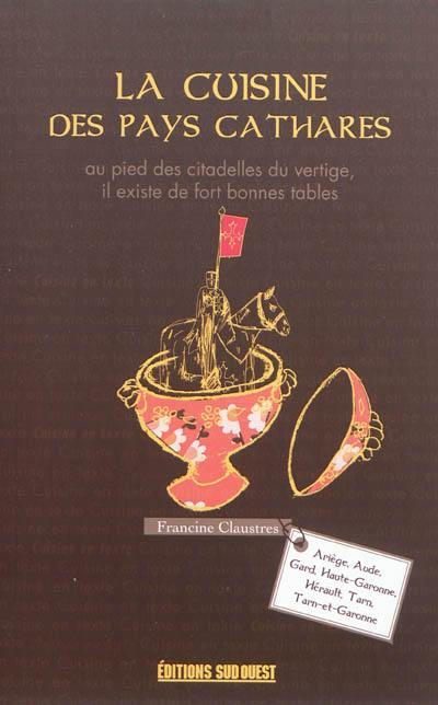 La cuisine des pays cathares : Ariège, Aude, Gard, Haute-Garonne, Hérault, Tarn, Tarn-et-Garonne : 220 recettes