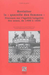 Revisiter la querelle des femmes. Vol. 3. Discours sur l'égalité-l'inégalité des sexes, de 1400 à 1600