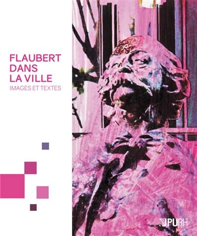 Flaubert dans la ville : images et textes