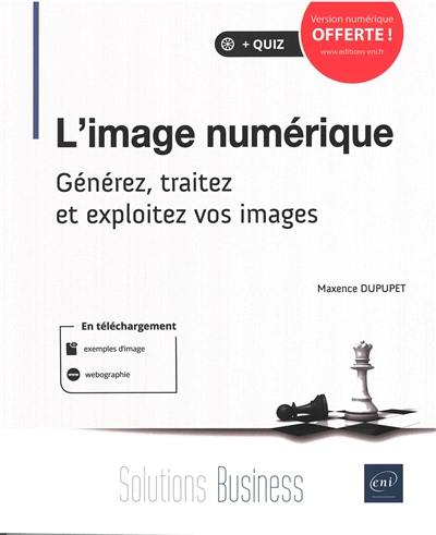 L'image numérique : générez, traitez et exploitez vos images