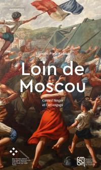 Loin de Moscou : Gérard Singer et l'art engagé