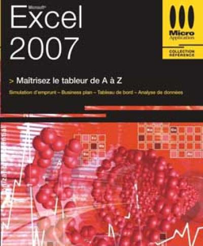 Excel 2007 : maîtrisez le tableur de A à Z : simulation d'emprunt, business plan, tableau de bord, analyse de données