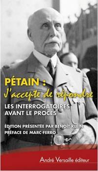 J'accepte de répondre : les interrogatoires avant le procès, avril-juin 1945. L'audition de l'île d'Yeu, août 1946-juillet 1947