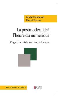 La postmodernité à l'heure du numérique : regards croisés sur notre époque