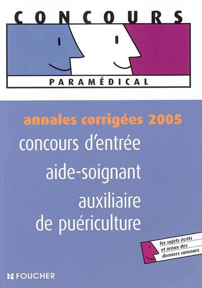 Concours d'entrée aide-soignant auxiliaire de puériculture : annales corrigées 2005 : les sujets écrits et oraux des derniers concours