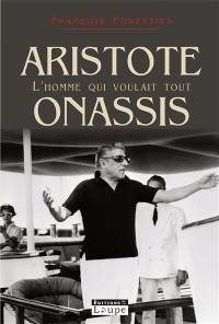 Aristote Onassis : l'homme qui voulait tout