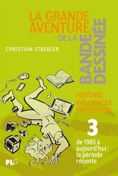 La grande aventure de la bande dessinée : histoire, influences, évolution. Vol. 3. Des années quatre-vingt à nos jours