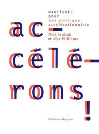 Accélérons ! : manifeste pour une politique accélérationniste