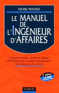 Le manuel de l'ingénieur d'affaires : comment étudier, vendre et réaliser efficacement des contrats d'équipement, de travaux ou de services