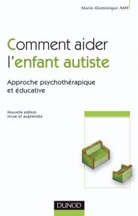 Comment aider l'enfant autiste : approche psychothérapique et éducative