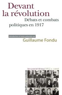 Devant la révolution : débats et combats politiques en 1917