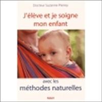 J'élève et je soigne mon enfant avec les méthodes naturelles