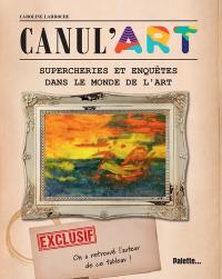 Canul'art : supercheries et enquêtes dans le monde de l'art