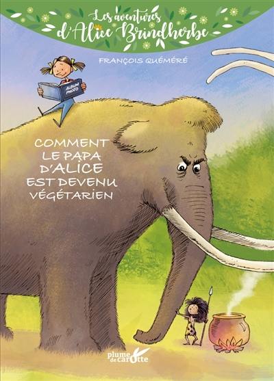 Les aventures d'Alice Brindherbe. Comment le papa d'Alice est devenu végétarien