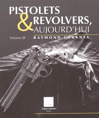 Pistolets et revolvers, aujourd'hui. Vol. 3 Pistolets et revolvers, aujourd'hui. Vol. 3