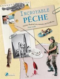 Incroyable pêche : guide illustré du monde de la pêche