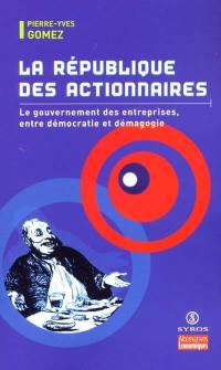 La république des actionnaires : le gouvernement d'entreprise entre démagogie et démocratie