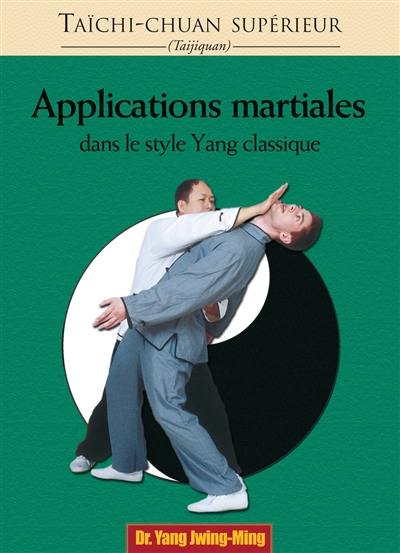 Taïchi-chuan supérieur : taijiquan. Applications martiales : dans le style Yang classique