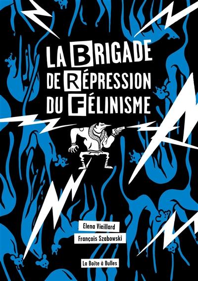 La brigade de répression du félinisme ou Comment l'homme a voulu vaincre le chat pour sauver l'amour