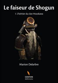 Le faiseur de Shogun. Vol. 1. L'héritier du clan Hosokawa