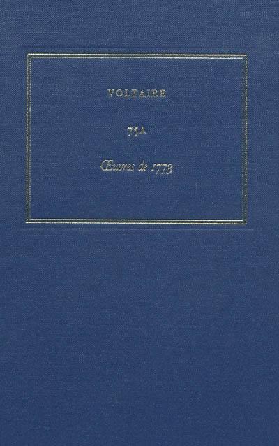 Les oeuvres complètes de Voltaire. Vol. 75A. Oeuvres de 1773