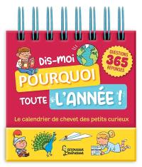 Dis-moi pourquoi toute l'année ! : le calendrier de chevet des petits curieux