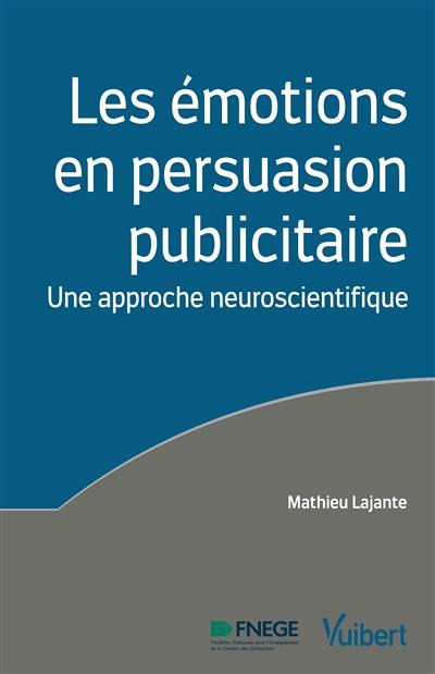 Les émotions en persuasion publicitaire : une approche neuroscientifique