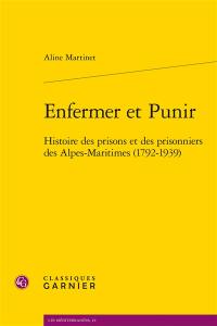 Enfermer et punir : histoire des prisons et des prisonniers des Alpes-Maritimes (1792-1939)