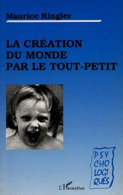 La Création du monde par le tout-petit : essai de psychologie naïve