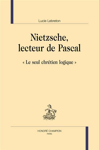 Nietzsche, lecteur de Pascal : le seul chrétien logique