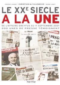 Le XXe siècle à la une : de l'affaire Dreyfus au 11 septembre 2001 : 200 unes de presse témoignent