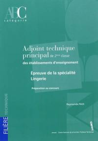 Adjoint technique principal de 2e classe des établissements d'enseignement : épreuve de la spécialité lingerie : préparation au concours