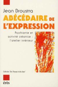 Abécédaire de l'expression : psychiatrie et activité créatrice, l'atelier intérieur