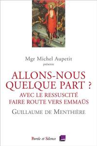 Allons-nous quelque part ? : avec le Ressuscité, faire route vers Emmaüs : conférences de carême 2019 à Notre-Dame de Paris