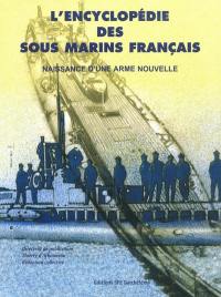 L'encyclopédie des sous-marins français. Vol. 1. Naissance d'une arme nouvelle