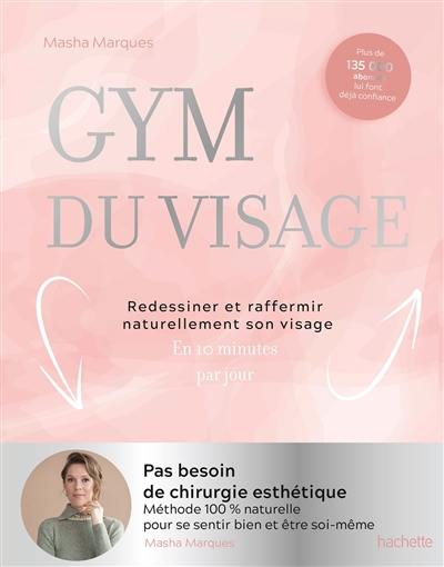 Gym du visage : redessiner et raffermir naturellement son visage : en 10 minutes par jour Gym du visage : redessiner et raffermir naturellement son visage : en 10 minutes par jour