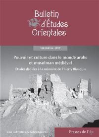 Bulletin d'études orientales, n° 66. Pouvoir et culture dans le monde arabe et musulman médiéval : études dédiées à la mémoire de Thierry Bianquis