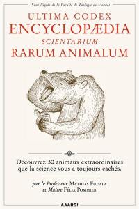 Ultima codex encyclopaedia scientarium rarum animalum : découvrez 30 animaux extraordinaires que la science vous a toujours cachés