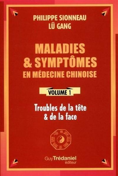 Maladies et symptômes en médecine chinoise. Vol. 1. Troubles de la tête et de la face