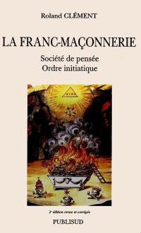 La franc-maçonnerie : société de pensée, ordre initiatique