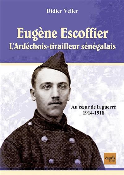 Eugène Escoffier : l'Ardéchois-tirailleur sénégalais : au coeur de la guerre 1914-1918 Eugène Escoffier : l'Ardéchois-tirailleur sénégalais : au coeur de la guerre 1914-1918