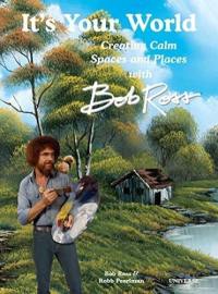 It´s Your World Creating Calm Spaces and Places with Bob Ross