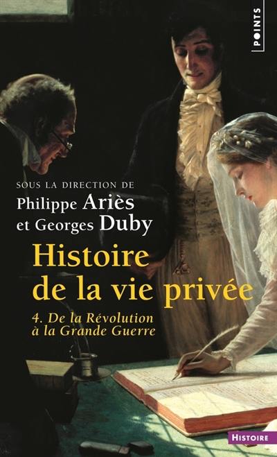 Histoire de la vie privée. Vol. 4. De la Révolution à la Grande Guerre